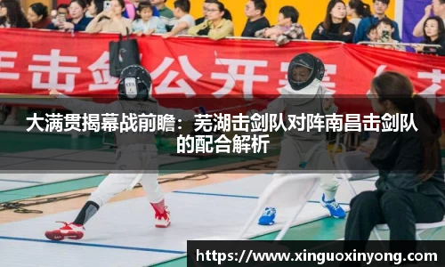 大满贯揭幕战前瞻：芜湖击剑队对阵南昌击剑队的配合解析