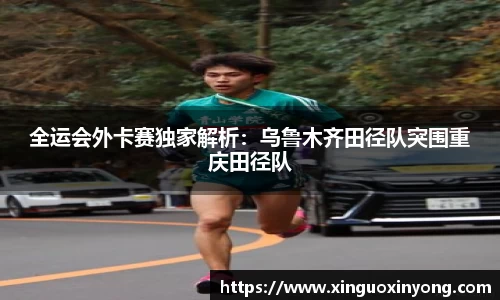 全运会外卡赛独家解析：乌鲁木齐田径队突围重庆田径队