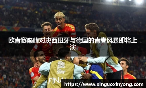 欧青赛巅峰对决西班牙与德国的青春风暴即将上演