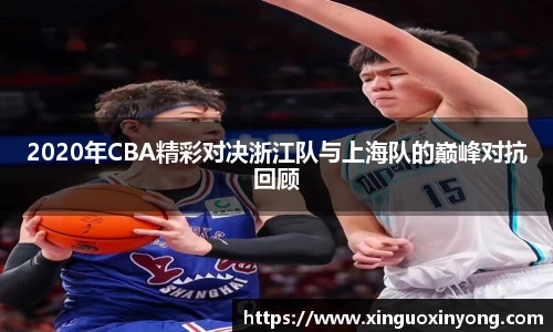 2020年CBA精彩对决浙江队与上海队的巅峰对抗回顾